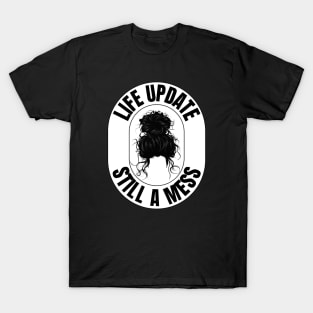 Funny Messy Hair Bun - "Life Update: Still A Mess" - Perfect for Embracing the Chaos! T-Shirt